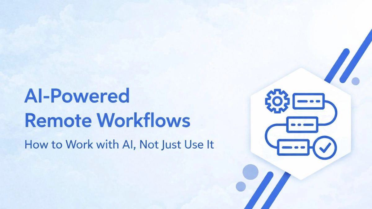 AI-Powered Remote Workflows: How to Work With AI, Not Just Use It
